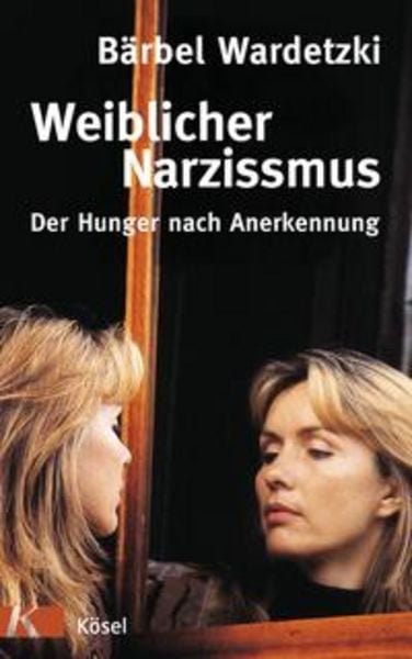 Weiblicher Narzissmus. Der Hunger nach Anerkennung. Bärbel Wardetzki